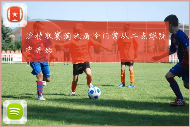 沙特联赛淘汰局冷门常从二点球防守开始